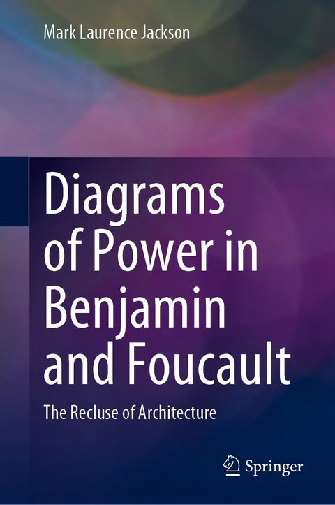 Diagrams of Power in Benjamin and Foucault - Mark Laurence Jackson