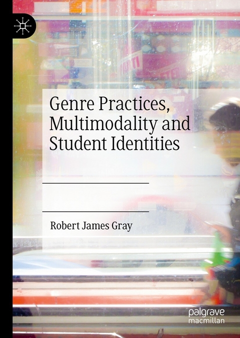 Genre Practices, Multimodality and Student Identities - Robert James Gray