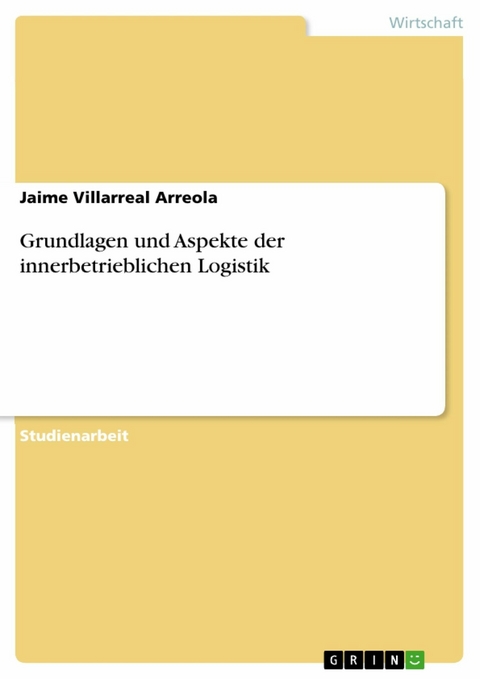 Grundlagen und Aspekte der innerbetrieblichen Logistik - Jaime Villarreal Arreola