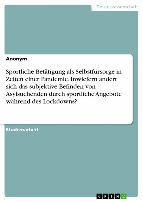 Sportliche Betätigung als Selbstfürsorge in Zeiten einer Pandemie. Inwiefern ändert sich das subjektive Befinden von Asylsuchenden durch sportliche Angebote während des Lockdowns?