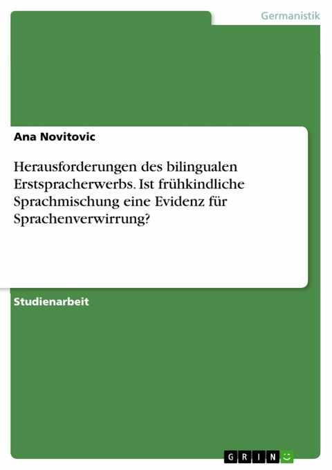 Herausforderungen des bilingualen Erstspracherwerbs. Ist frühkindliche Sprachmischung eine Evidenz für Sprachenverwirrung? - Ana Novitovic