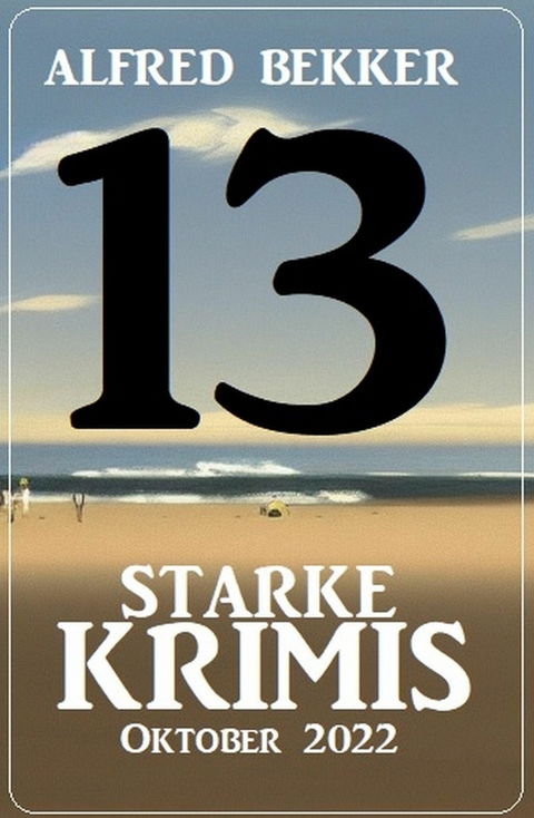 13 starke Krimis Oktober 2022 -  Alfred Bekker