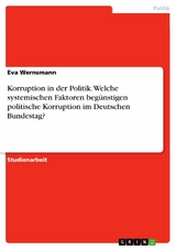 Korruption in der Politik. Welche systemischen Faktoren begünstigen politische Korruption im Deutschen Bundestag? - Eva Wernsmann