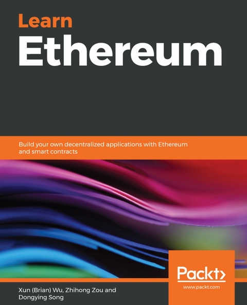 Learn Ethereum - Xun (Brian) Wu, Zhihong Zou, Dongying Song