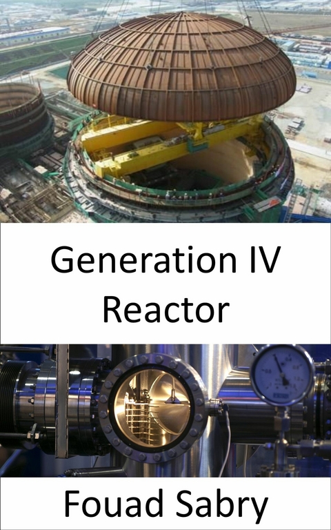 Generation IV Reactor -  Fouad Sabry