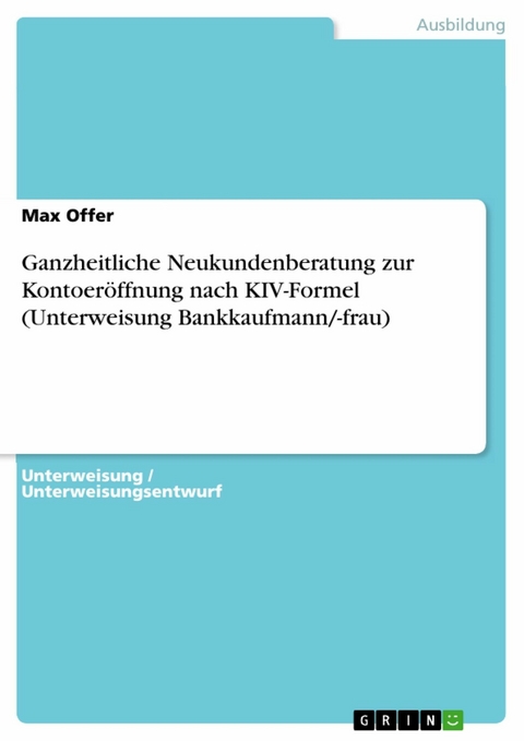 Ganzheitliche Neukundenberatung zur Kontoeröffnung nach KIV-Formel (Unterweisung Bankkaufmann/-frau) - Max Offer