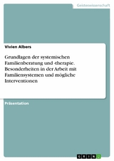 Grundlagen der systemischen Familienberatung und -therapie. Besonderheiten in der Arbeit mit Familiensystemen und mögliche Interventionen - Vivien Albers