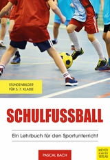 Schulfußball - Ein Lehrbuch für den Sportunterricht -  Pascal Bach