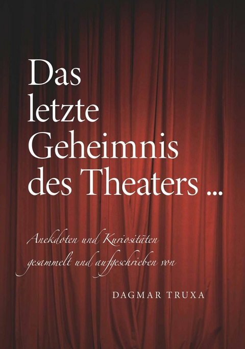 Das letzte Geheimnis des Theaters... -  Dagmar Truxa