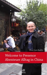 Welcome to presence - Abenteuer Alltag in China - Oliver Lutz Radtke