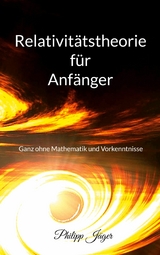 Relativitätstheorie für Anfänger - Philipp Jäger