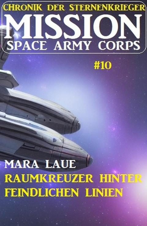 Mission Space Army Corps 10: Raumkreuzer hinter feindlichen Linien: Chronik der Sternenkrieger -  Mara Laue