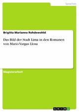 Das Bild der Stadt Lima in den Romanen von Mario Vargas Llosa - Brigitta Marianna Rohdewohld