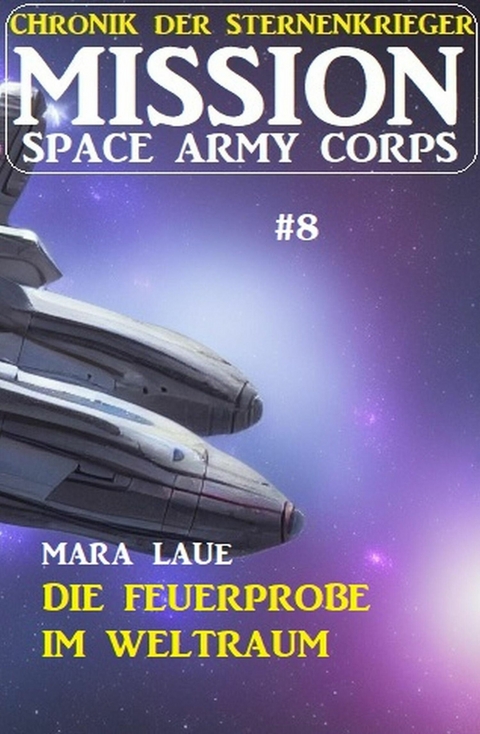 Mission Space Army Corps 8: ?Die Feuerprobe im Weltraum -  Mara Laue