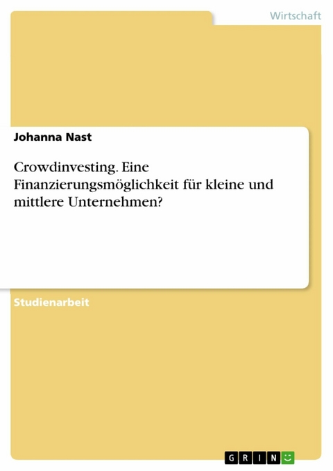 Crowdinvesting. Eine Finanzierungsmöglichkeit für kleine und mittlere Unternehmen? - Johanna Nast