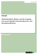 Medienkindheit. Kinder und ihr Umgang mit neuen digitalen Kommunikations- und Interaktionsformen