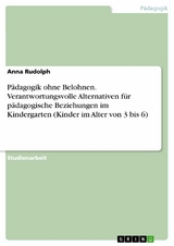 Pädagogik ohne Belohnen. Verantwortungsvolle Alternativen für pädagogische Beziehungen im Kindergarten (Kinder im Alter von 3 bis 6) - Anna Rudolph