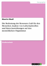 Die Bedeutung der Ressource Luft für den Menschen. Analyse von Luftschadstoffen und ihren Auswirkungen auf den menschlichen Organismus - Maurice Maaß