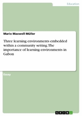 Three learning environments embedded within a community setting. The importance of learning environments in Gabon - Mario Maxwell Müller