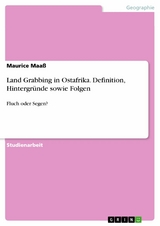 Land Grabbing in Ostafrika. Definition, Hintergründe sowie Folgen - Maurice Maaß