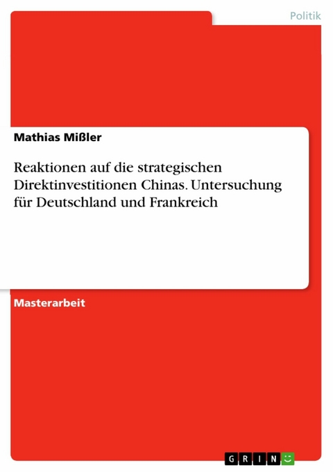 Reaktionen auf die strategischen Direktinvestitionen Chinas. Untersuchung für Deutschland und Frankreich - Mathias Mißler