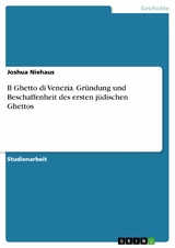 Il Ghetto di Venezia. Gründung und Beschaffenheit des ersten jüdischen Ghettos - Joshua Niehaus