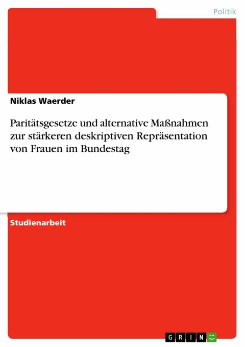 Paritätsgesetze und alternative Maßnahmen zur stärkeren deskriptiven Repräsentation von Frauen im Bundestag - Niklas Waerder