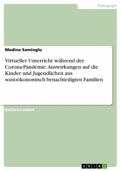 Virtueller Unterricht während der Corona-Pandemie. Auswirkungen auf die Kinder und Jugendlichen aus sozioökonomisch benachteiligten Familien - Medina Samioglu