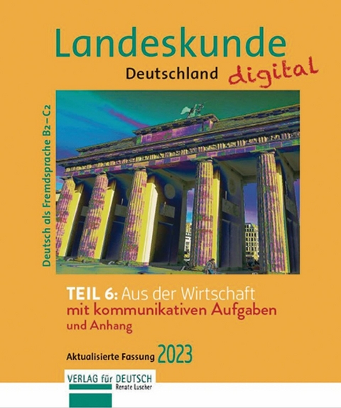 Landeskunde Deutschland digital Teil 6: Aus der Wirtschaft. Aktualisierte Fassung 2023 -  Renate Luscher