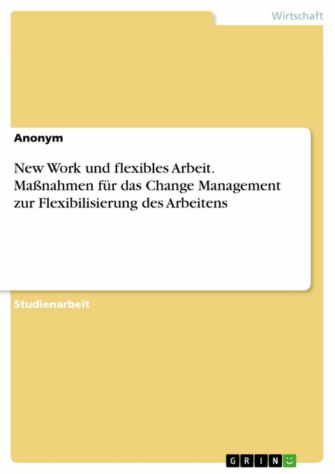 New Work und flexibles Arbeit. Maßnahmen für das Change Management zur Flexibilisierung des Arbeitens