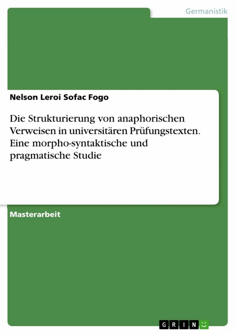 Die Strukturierung von anaphorischen Verweisen in universitären Prüfungstexten. Eine morpho-syntaktische und pragmatische Studie - Nelson Leroi Sofac Fogo