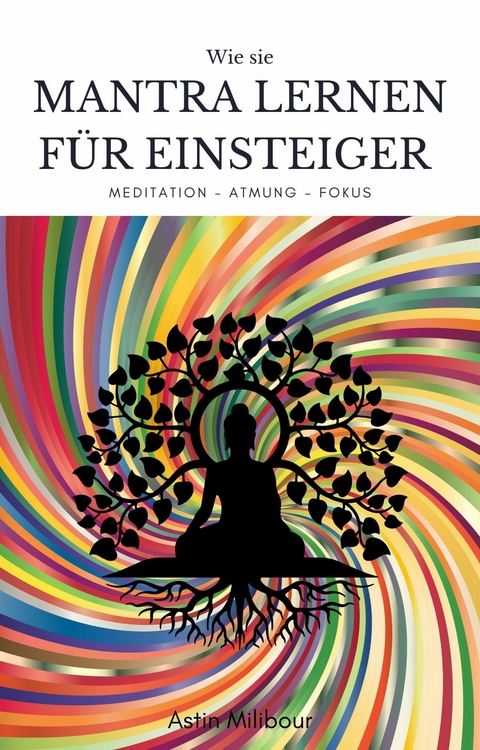 Mantra lernen für Einsteiger - Beherrschung des Körpers und der Atmung - Astin Milibour