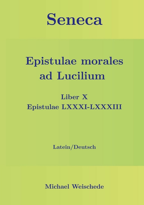 Seneca - Epistulae morales ad Lucilium - Liber X Epistulae LXXXI - LXXXIII -  Michael Weischede