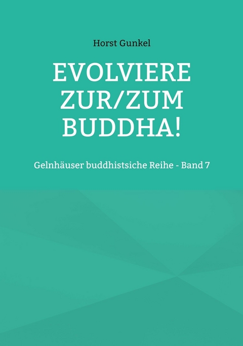 Evolviere zur/zum Buddha! - Horst Gunkel