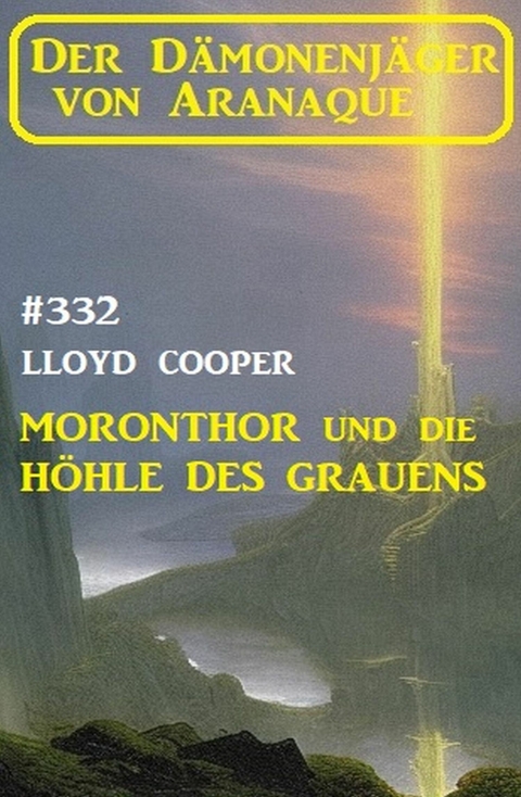 ?Moronthor und die Höhle des Grauens: Der Dämonenjäger von Aranaque 332 -  Lloyd Cooper