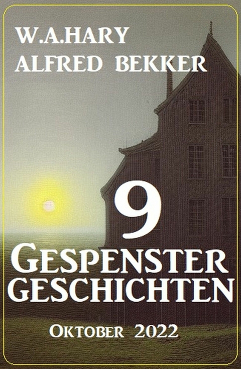 9 Gespenstergeschichten Oktober 2022 - Alfred Bekker, W. A. Hary