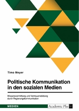 Politische Kommunikation in den sozialen Medien. Wissensvermittlung und Vertrauensbildung durch Regierungskommunikation -  Timo Meyer