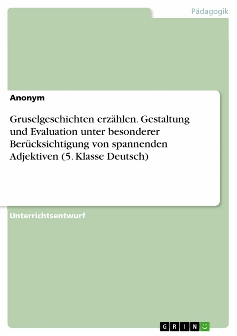 Gruselgeschichten erzählen. Gestaltung und Evaluation unter besonderer Berücksichtigung von spannenden Adjektiven (5. Klasse Deutsch)