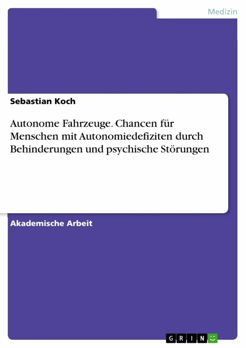 Autonome Fahrzeuge. Chancen für Menschen mit Autonomiedefiziten durch Behinderungen und psychische Störungen - Sebastian Koch