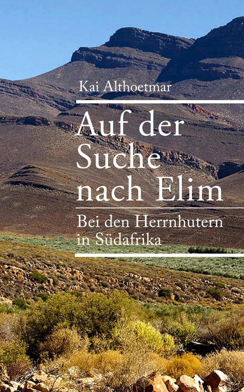 Auf der Suche nach Elim. Bei den Herrnhutern in Südafrika - Kai Althoetmar