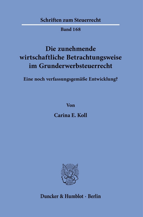 Die zunehmende wirtschaftliche Betrachtungsweise im Grunderwerbsteuerrecht. -  Carina E. Koll