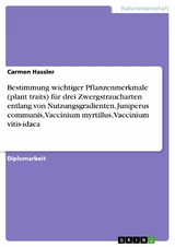 Bestimmung wichtiger Pflanzenmerkmale (plant traits) für drei Zwergstraucharten entlang von Nutzungsgradienten. Juniperus communis, Vaccinium myrtillus, Vaccinium vitis-idaea - Carmen Hassler