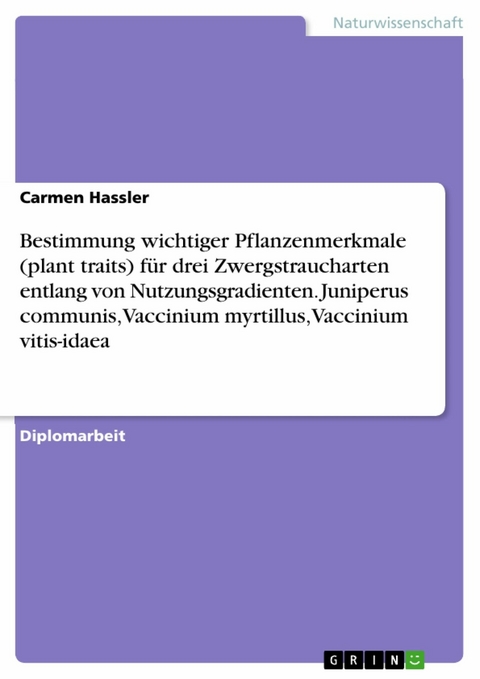 Bestimmung wichtiger Pflanzenmerkmale (plant traits) für drei Zwergstraucharten entlang von Nutzungsgradienten. Juniperus communis, Vaccinium myrtillus, Vaccinium vitis-idaea - Carmen Hassler