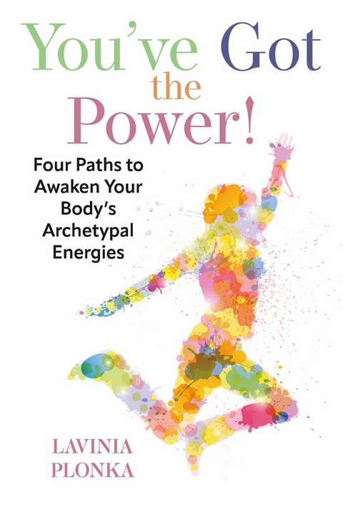 You've Got the Power! Four Paths to Awaken Your Body's Archetypal Energies -  Lavinia Plonka