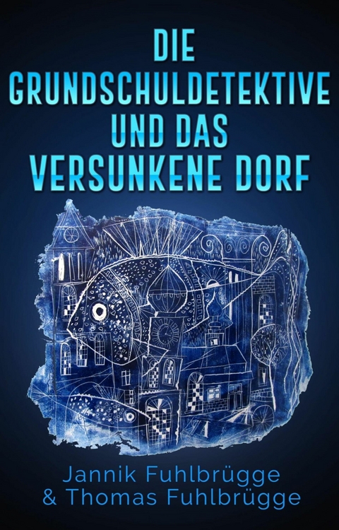 Die Grundschuldetektive und das versunkene Dorf -  Thomas Fuhlbrügge,  Jannik Fuhlbrügge