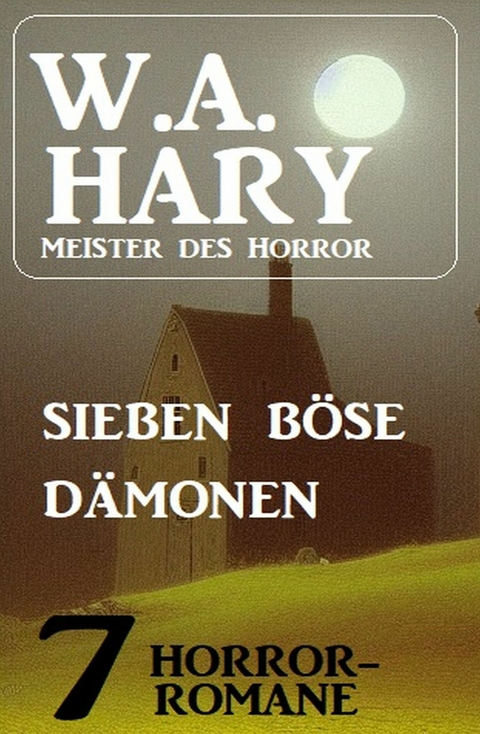 Sieben böse Dämonen: 7 Horror-Romane - W. A. Hary