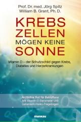 Krebszellen mögen keine Sonne. Vitamin D - der Schutzschild gegen Krebs, Diabetes und Herzerkrankungen - Jörg Spitz, William B. Grant