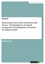 Bedeutungsverlust durch konkurrierende Frames. "Nachhaltigkeit" als Begriff strategischer Framingeffekte im Diskurs des Klimawandels