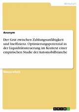 Der Grat zwischen Zahlungsunfähigkeit und Ineffizienz. Optimierungspotenzial in der Liquiditätssteuerung im Kontext einer empirischen Studie der Automobilbranche