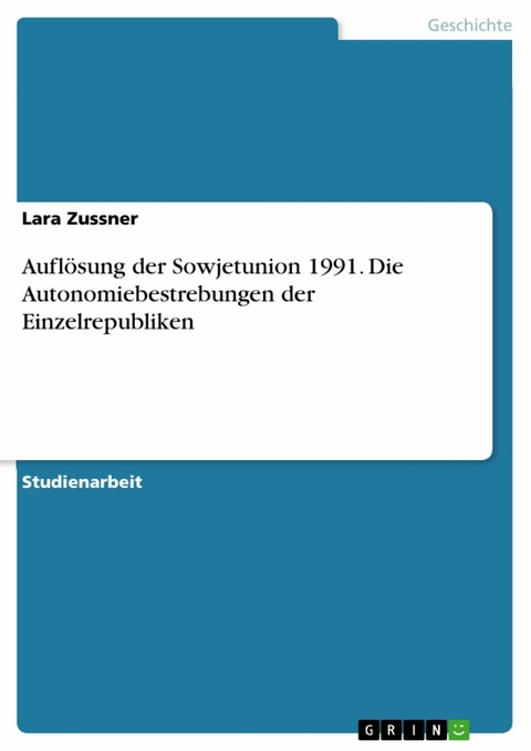 Auflösung der Sowjetunion 1991. Die Autonomiebestrebungen der Einzelrepubliken - Lara Zussner